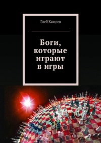 Боги, которые играют в игры - Глеб Кащеев