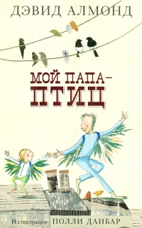 Мой папа - птиц - Дэвид Алмонд