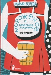 Мороженое в вафельных стаканчиках - Мария Ботева