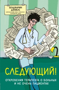 Следующий! Откровения терапевта о больных и не очень пациентах - Бенджамин Дэниелс