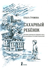 Сахарный ребёнок. История девочки из прошлого века, рассказанная Стеллой Нудольской - Ольга Громова