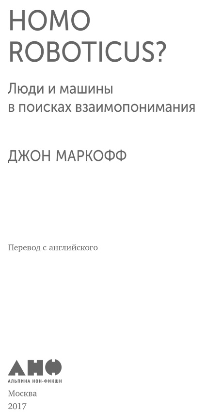 Homo Roboticus? Люди и машины в поисках взаимопонимания Homo Roboticus? Люди и машины в поисках взаимопонимания
