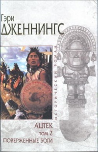 Ацтек. Том 2. Поверженные боги - Гэри Дженнингс