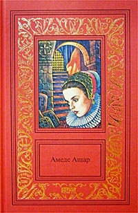 Амеде Ашар. Сочинения в 3 томах. Том 3. Плащ и шпага. Золотое руно - Амедей Ашар
