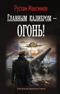 Главным калибром - огонь! - Рустам Максимов