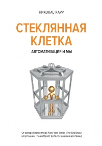 Стеклянная клетка. Автоматизация и мы - Николас Дж. Карр