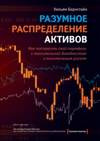 Разумное распределение активов. Как построить портфель с максимальной доходностью и минимальным риском - Уильям Дж. Бернстайн