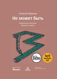 Не может быть. Парадоксы в рекламе, бизнесе и жизни - Алексей Иванов