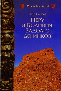 Перу и Боливия. Задолго до инков - Андрей Скляров