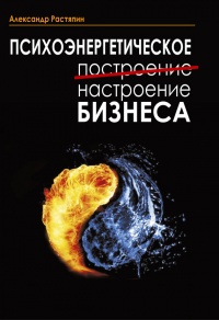 Психоэнергетическое (построение) настроение бизнеса - Александр Растяпин