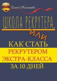 Школа рекрутера, или Как стать рекрутером экстра-класса за 10 дней - Ольга Малышева