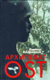 Архипелаг OST. Судьба рабов "Третьего рейха" в их свидетельствах, письмах и документах - Виктор Андриянов