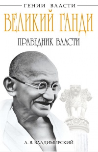 Великий Ганди. Праведник власти - Александр Владимирский