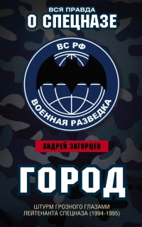 Город. Штурм Грозного глазами лейтенанта спецназа (1994–1995) - Андрей Загорцев