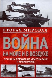 Вторая мировая война на море и в воздухе. Причины поражения военно-морских и воздушных сил Германии - Греффрат