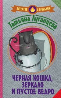 Черная кошка, зеркало и пустое ведро - Татьяна Луганцева