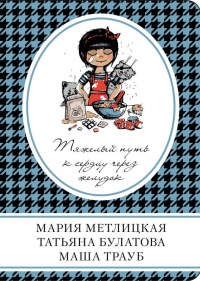 Тяжелый путь к сердцу через желудок - Маша Трауб