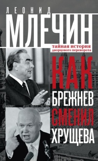 Как Брежнев сменил Хрущева. Тайная история дворцового переворота - Леонид Млечин