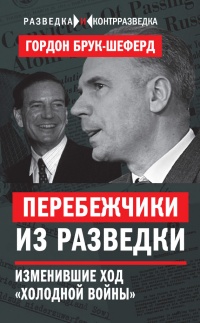 Перебежчики из разведки. Изменившие ход "холодной войны" - Гордон Брук-Шеферд