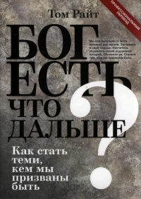 Бог есть. Что дальше? Как стать теми, кем мы призваны быть? - Николас Томас Райт