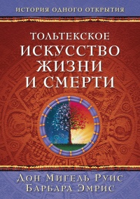 Тольтекское искусство жизни и смерти - Барбара Эмрис