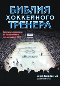 Библия хоккейного тренера. Тактика и стратегия от 16 хоккейных топ-тренеров США - Джо Бертанья