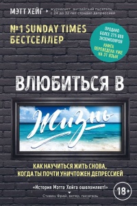 Влюбиться в жизнь. Как научиться жить снова, когда ты почти уничтожен депрессией - Мэтт Хейг