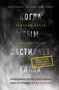 Когда дым застилает глаза. Провокационные истории о своей любимой работе от сотрудника крематория - Кейтлин Даути