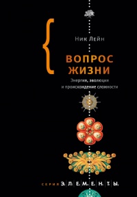 Вопрос жизни. Энергия, эволюция и происхождение сложности - Лейн Николас