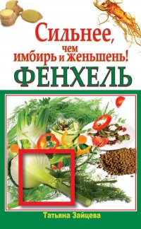 Фенхель. Сильнее, чем имбирь и женьшень! - Татьяна Зайцева