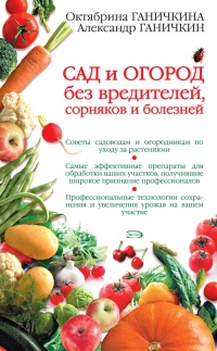 Сад и огород без вредителей, сорняков и болезней - Александр Ганичкин