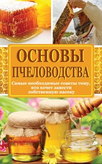 Основы пчеловодства. Самые необходимые советы тому, кто хочет завести собственную пасеку - Н. Медведева