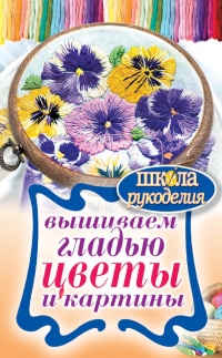 Вышиваем гладью цветы и картины - Татьяна Шнуровозова