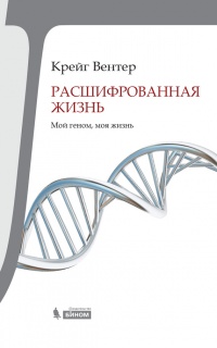 Расшифрованная жизнь. Мой геном, моя жизнь - Крейг Вентер