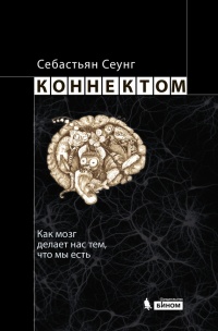 Коннектом. Как мозг делает нас тем, что мы есть - Себастьян Сеунг
