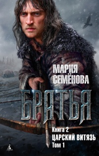 Братья. Книга 2. Царский витязь. Том 1 - Мария Семенова