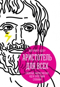 Аристотель для всех. Сложные философские идеи простыми словами - Мортимер Адлер
