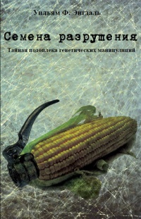 Семена разрушения. Тайная подоплека генетических манипуляций - Уильям Ф. Энгдаль