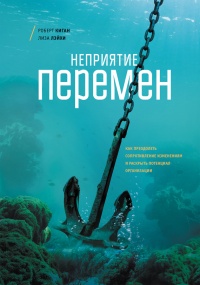 Неприятие перемен. Как преодолеть сопротивление изменениям и раскрыть потенциал организации - Роберт Киган