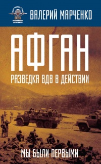 Афган. Разведка ВДВ в действии. Мы были первыми - Валерий Марченко