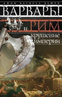 Варвары и Рим. Крушение империи - Джон Багнелл Бьюри