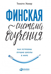 Финская система обучения. Как устроены лучшие школы в мире - Тимоти Волкер