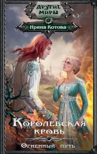 Королевская кровь. Огненный путь - Ирина Котова