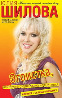 Эгоистка, или Я у него одна, жена не считается - Юлия Шилова