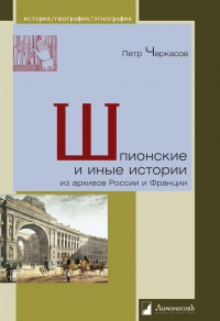 Шпионские и иные истории из архивов России и Франции - Петр Черкасов