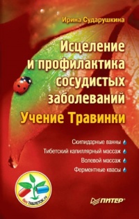 Исцеление и профилактика сосудистых заболеваний. Учение Травинки - Ирина Сударушкина