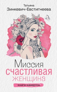 Миссия: Счастливая женщина. Книга-камертон - Татьяна Зинкевич-Евстигнеева