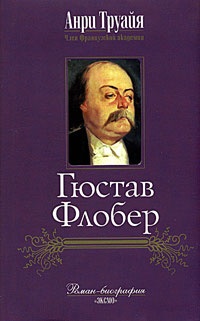 Гюстав Флобер - Анри Труайя