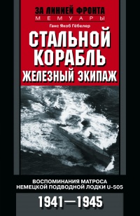 Стальной корабль, железный экипаж. Воспоминания матроса немецкой подводной лодки U­505. 1941—1945 - Ганс Якоб Гёбелер