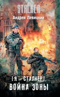 Я - сталкер. Война Зоны - Андрей Левицкий